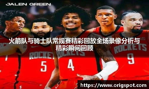 火箭队与骑士队常规赛精彩回放全场录像分析与精彩瞬间回顾